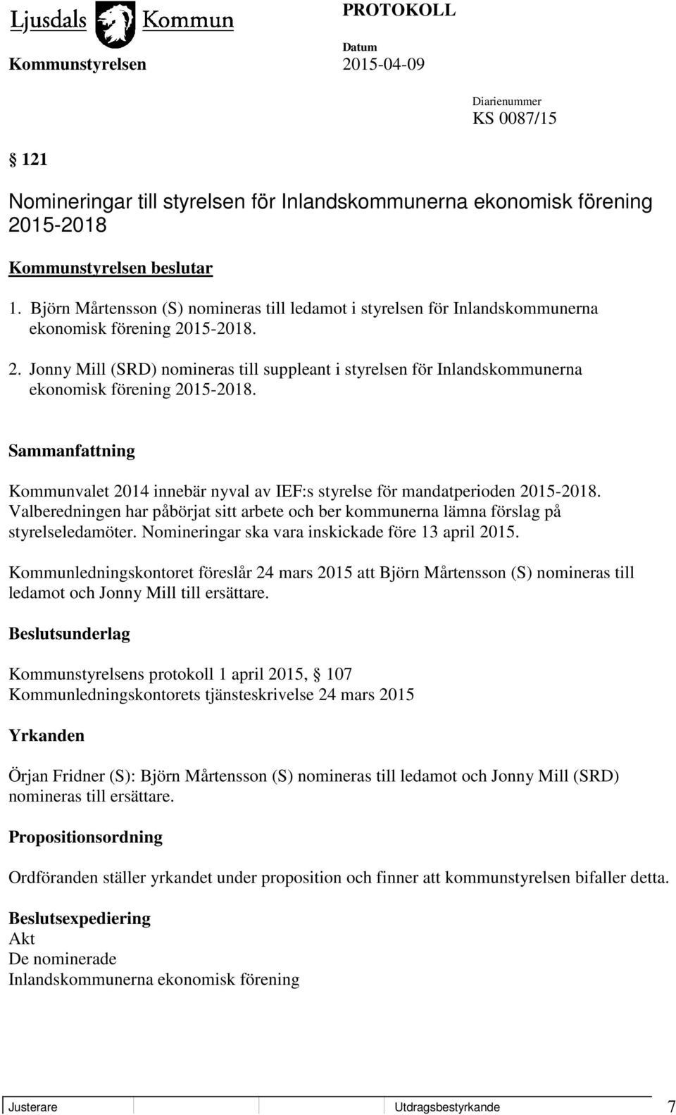 15-2018. 2. Jonny Mill (SRD) nomineras till suppleant i styrelsen för Inlandskommunerna ekonomisk förening 2015-2018. Kommunvalet 2014 innebär nyval av IEF:s styrelse för mandatperioden 2015-2018.