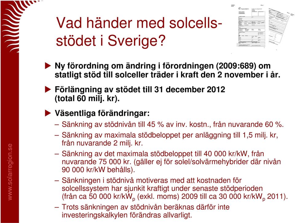 Sänkning av maximala stödbeloppet per anläggning till 1,5 milj. kr, från nuvarande 2 milj. kr. Sänkning av det maximala stödbeloppet till 40 000 kr/kw, från nuvarande 75 000 kr.