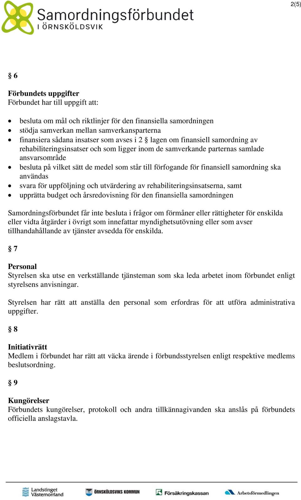 finansiell samordning ska användas svara för uppföljning och utvärdering av rehabiliteringsinsatserna, samt upprätta budget och årsredovisning för den finansiella samordningen Samordningsförbundet