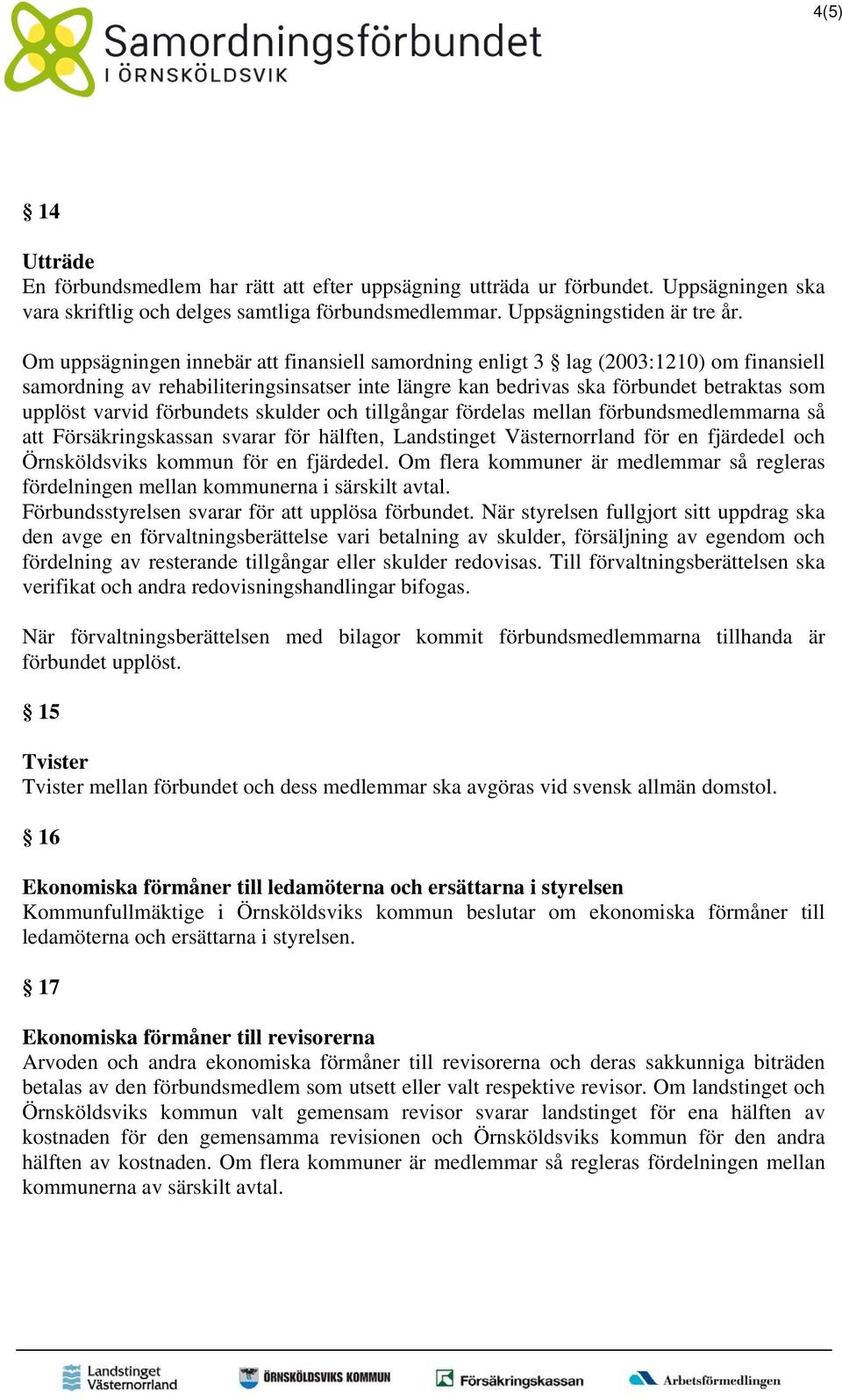 förbundets skulder och tillgångar fördelas mellan förbundsmedlemmarna så att Försäkringskassan svarar för hälften, Landstinget Västernorrland för en fjärdedel och Örnsköldsviks kommun för en