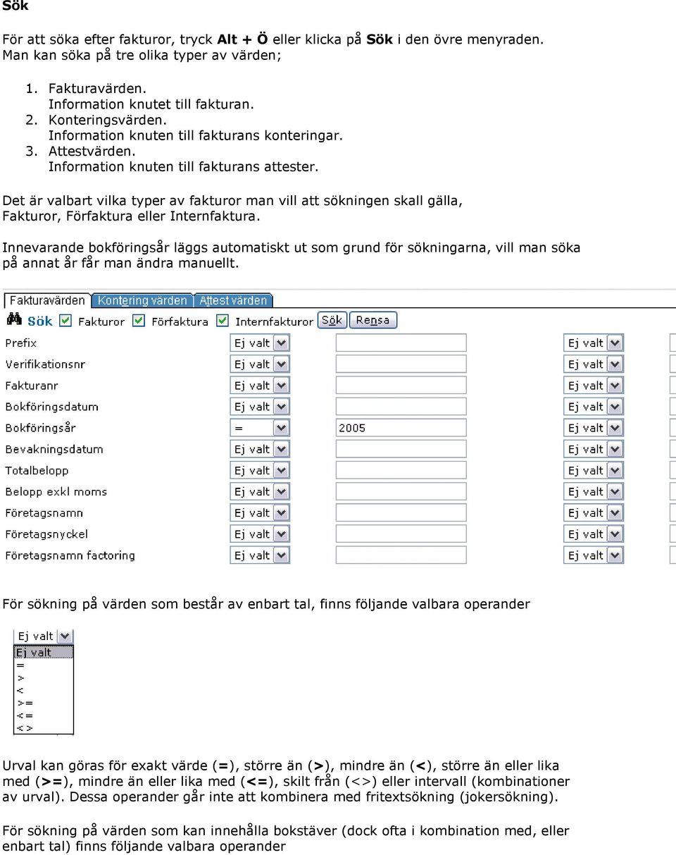 Det är valbart vilka typer av fakturor man vill att sökningen skall gälla, Fakturor, Förfaktura eller Internfaktura.