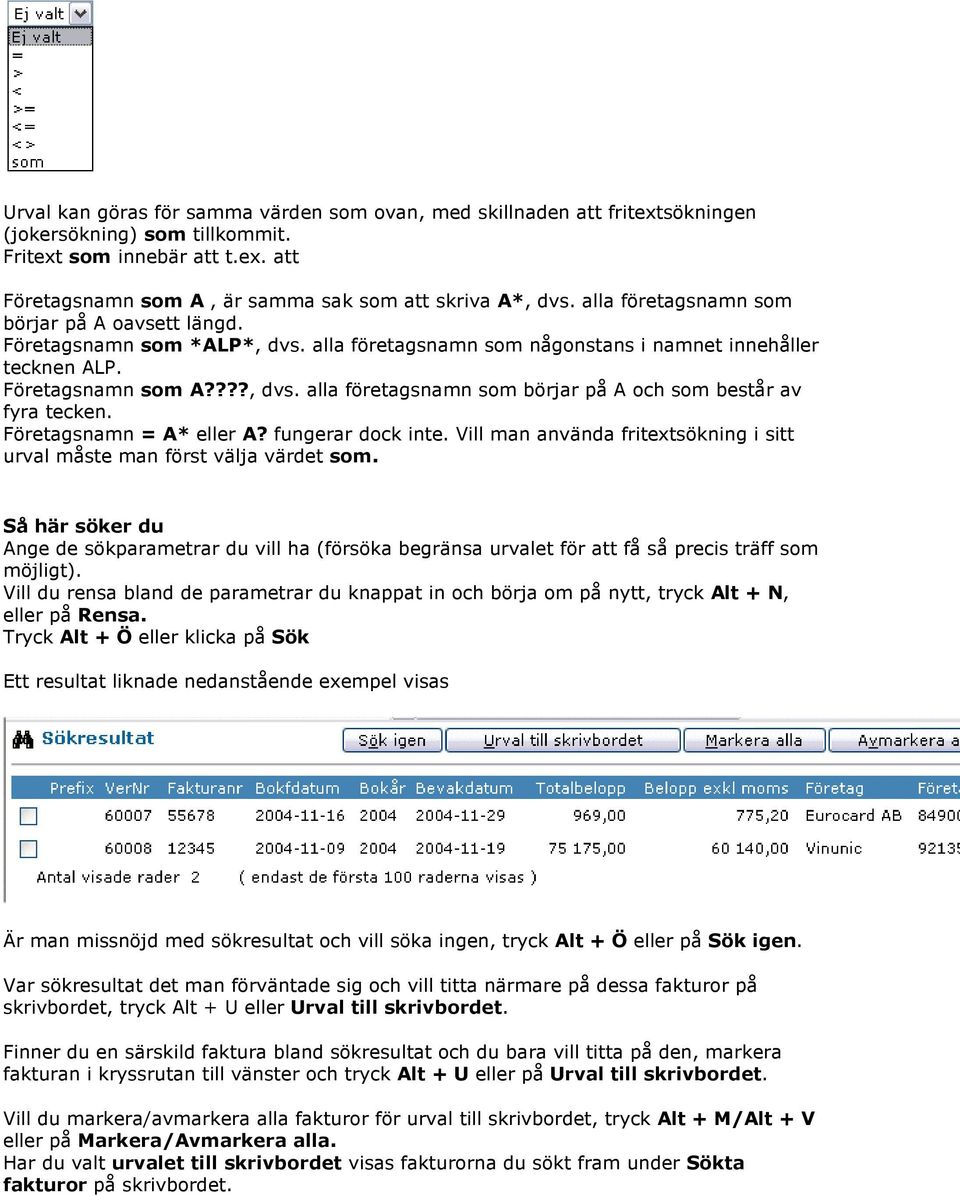 Företagsnamn = A* eller A? fungerar dock inte. Vill man använda fritextsökning i sitt urval måste man först välja värdet som.