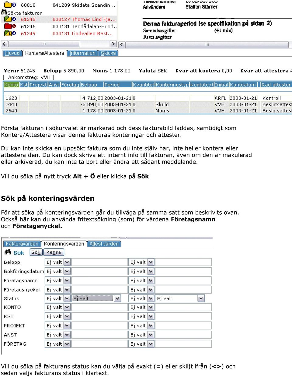 Du kan dock skriva ett internt info till fakturan, även om den är makulerad eller arkiverad, du kan inte ta bort eller ändra ett sådant meddelande.