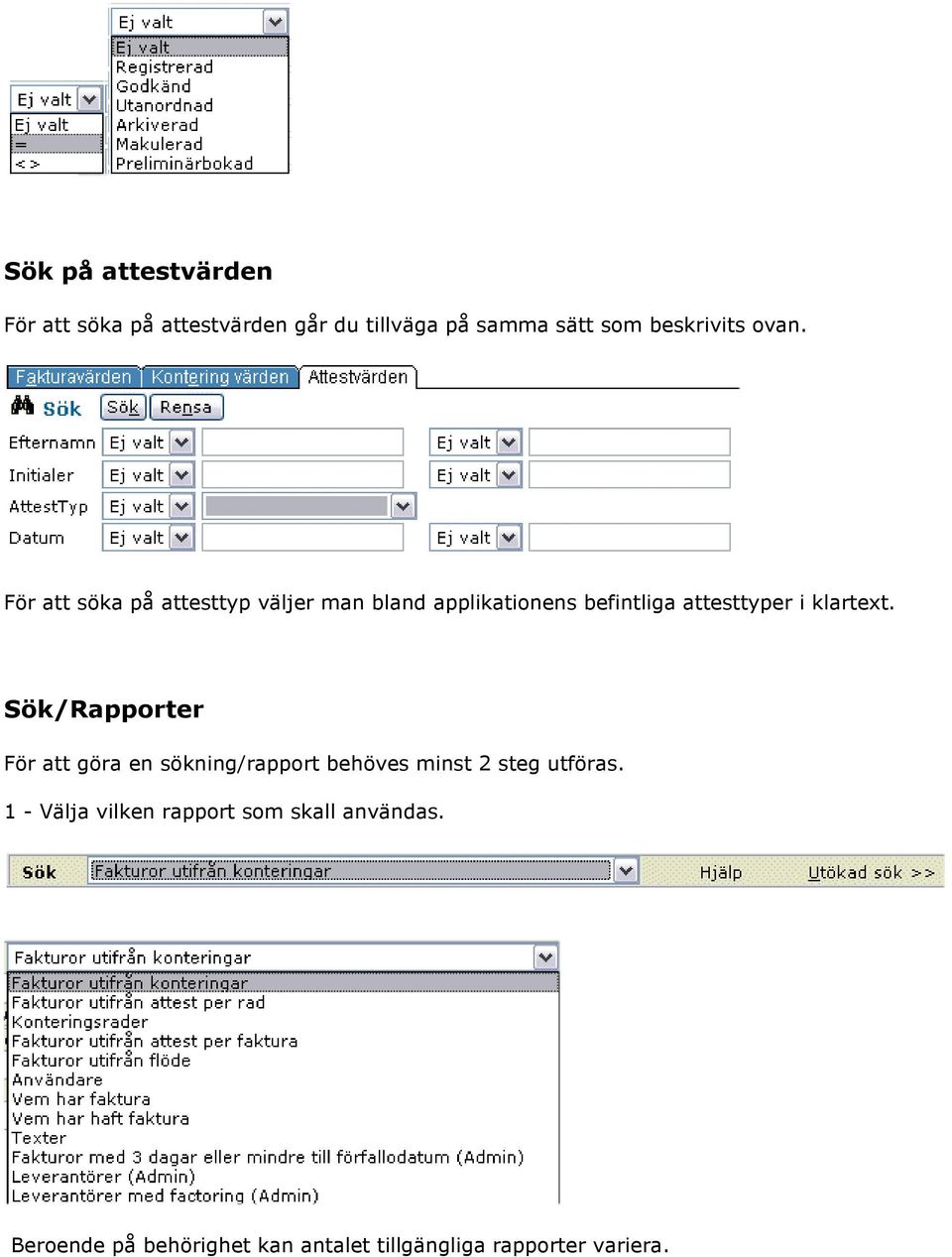 klartext. Sök/Rapporter För att göra en sökning/rapport behöves minst 2 steg utföras.