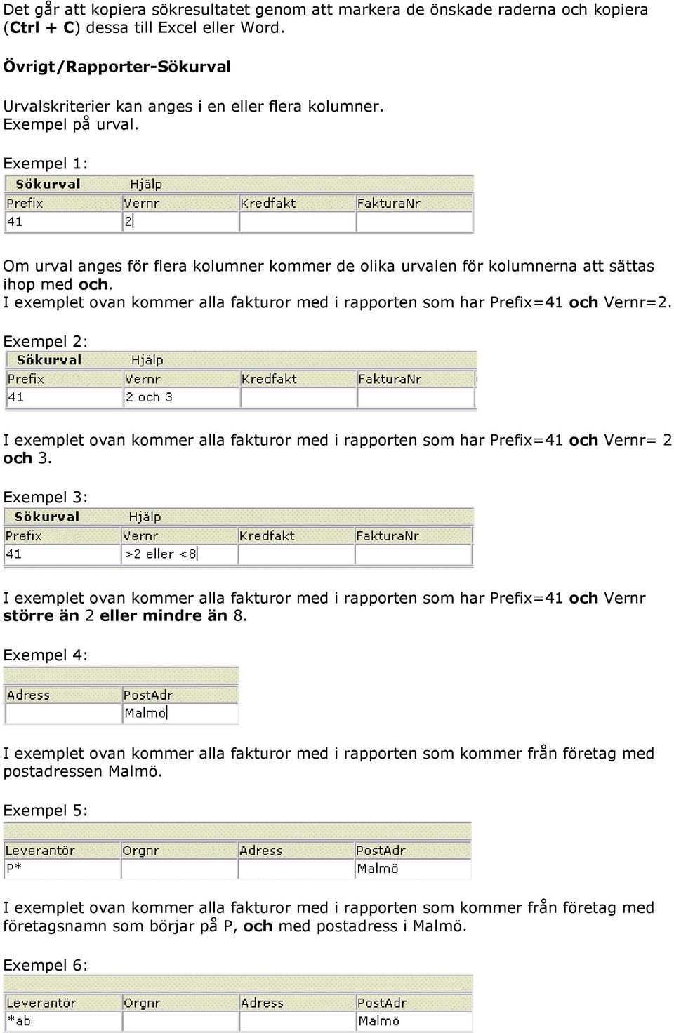 Exempel 1: Om urval anges för flera kolumner kommer de olika urvalen för kolumnerna att sättas ihop med och. I exemplet ovan kommer alla fakturor med i rapporten som har Prefix=41 och Vernr=2.