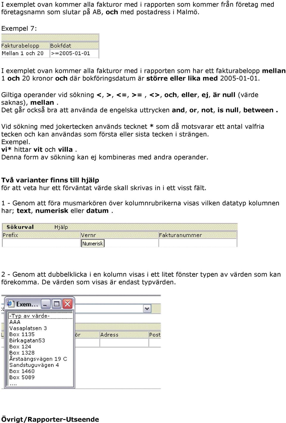 Giltiga operander vid sökning <, >, <=, >=, <>, och, eller, ej, är null (värde saknas), mellan. Det går också bra att använda de engelska uttrycken and, or, not, is null, between.