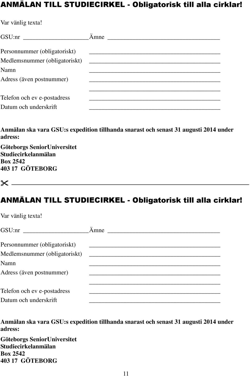 snarast och senast 31 augusti 2014 under adress: Göteborgs SeniorUniversitet Studiecirkelanmälan Box 2542 403 17 GÖTEBORG   snarast och senast 31 augusti 2014 under adress: Göteborgs