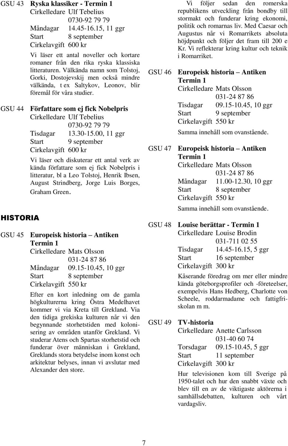 GSU 44 Författare som ej fick Nobelpris Cirkelledare Ulf Tebelius 0730-92 79 79 Tisdagar 13.30-15.