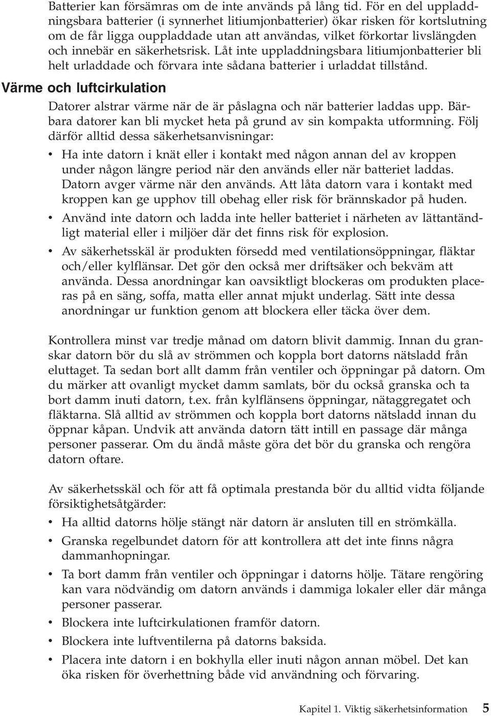 säkerhetsrisk. Låt inte uppladdningsbara litiumjonbatterier bli helt urladdade och förvara inte sådana batterier i urladdat tillstånd.