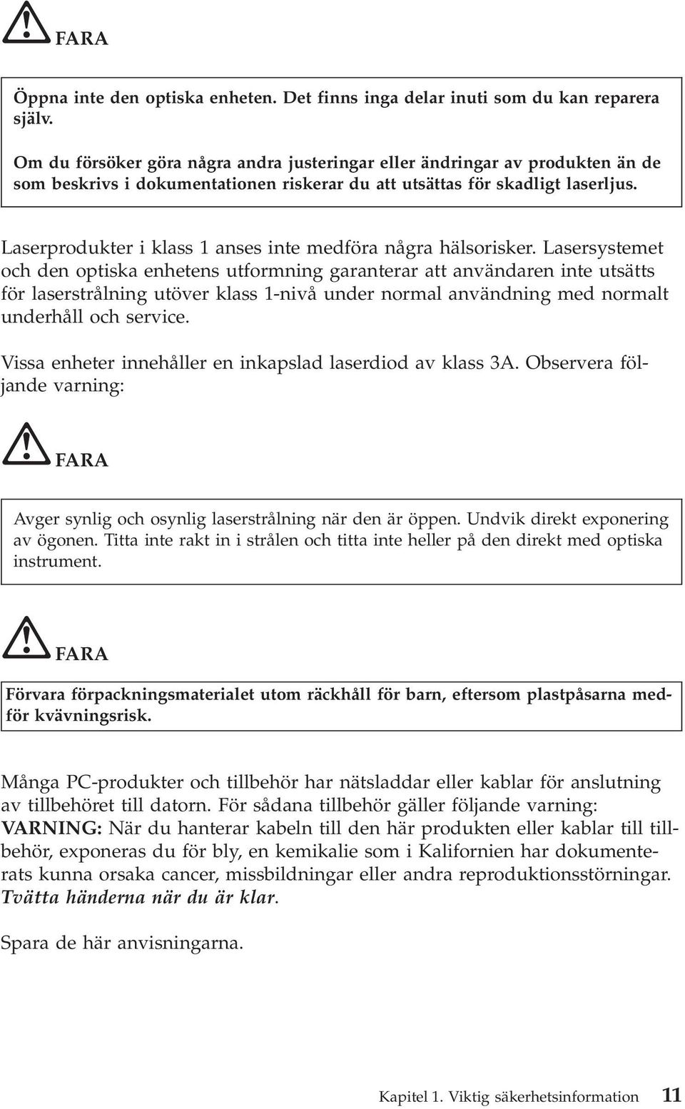 Laserprodukter i klass 1 anses inte medföra några hälsorisker.