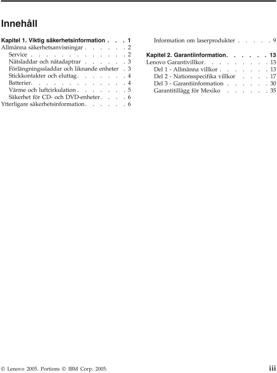 ......5 Säkerhet för CD- och DVD-enheter....6 Ytterligare säkerhetsinformation......6 Information om laserprodukter.....9 Kapitel 2. Garantiinformation.