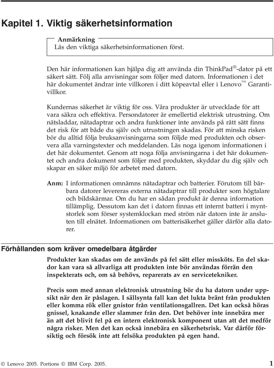 Våra produkter är utvecklade för att vara säkra och effektiva. Persondatorer är emellertid elektrisk utrustning.