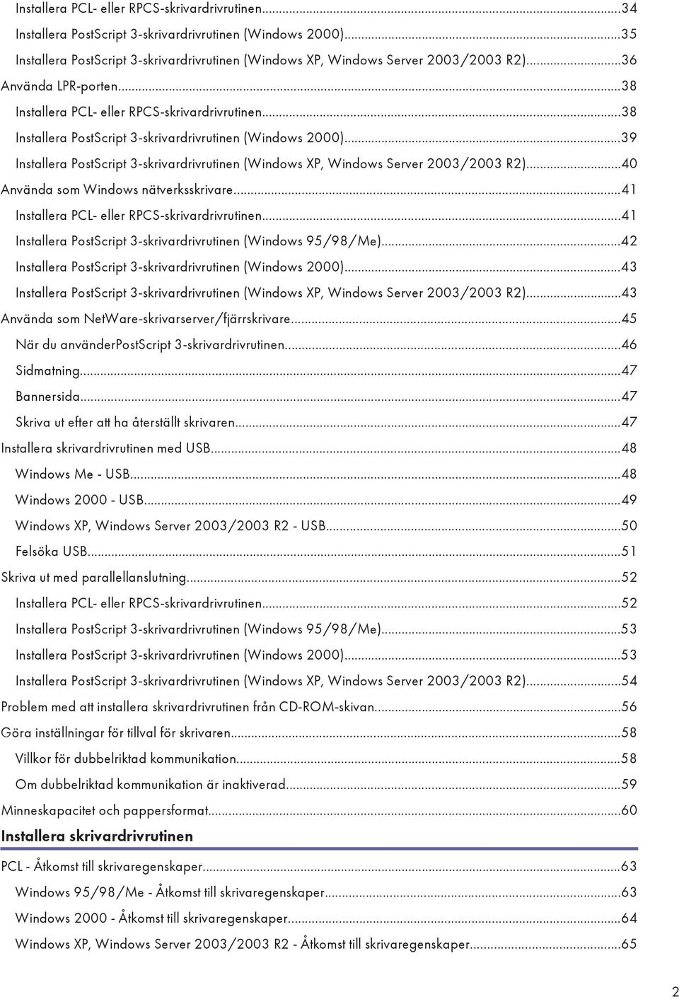 ..39 Installera PostScript 3-skrivardrivrutinen (Windows XP, Windows Server 2003/2003 R2)...40 Använda som Windows nätverksskrivare...41 Installera PCL- eller RPCS-skrivardrivrutinen.
