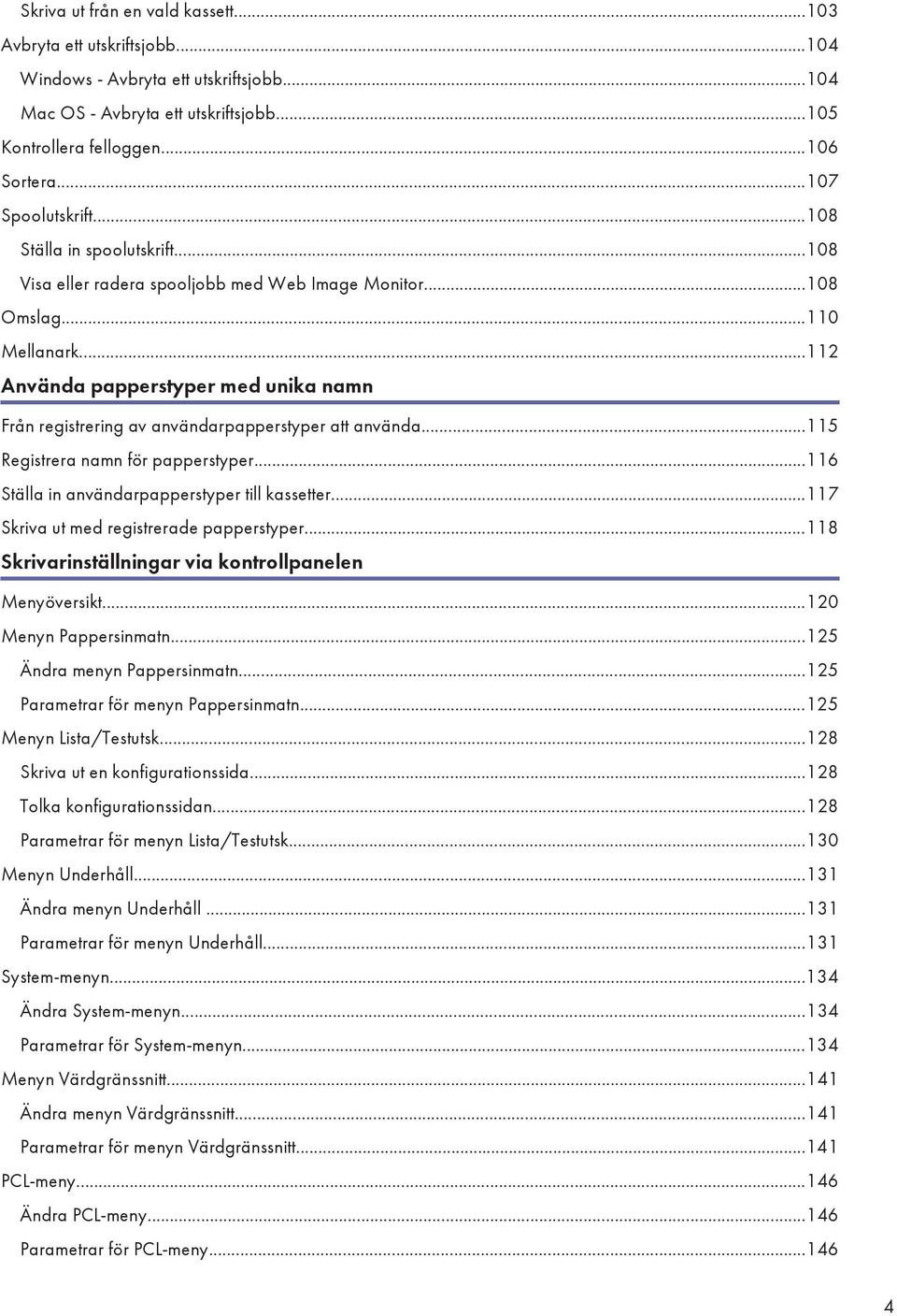 ..112 Använda papperstyper med unika namn Från registrering av användarpapperstyper att använda...115 Registrera namn för papperstyper...116 Ställa in användarpapperstyper till kassetter.