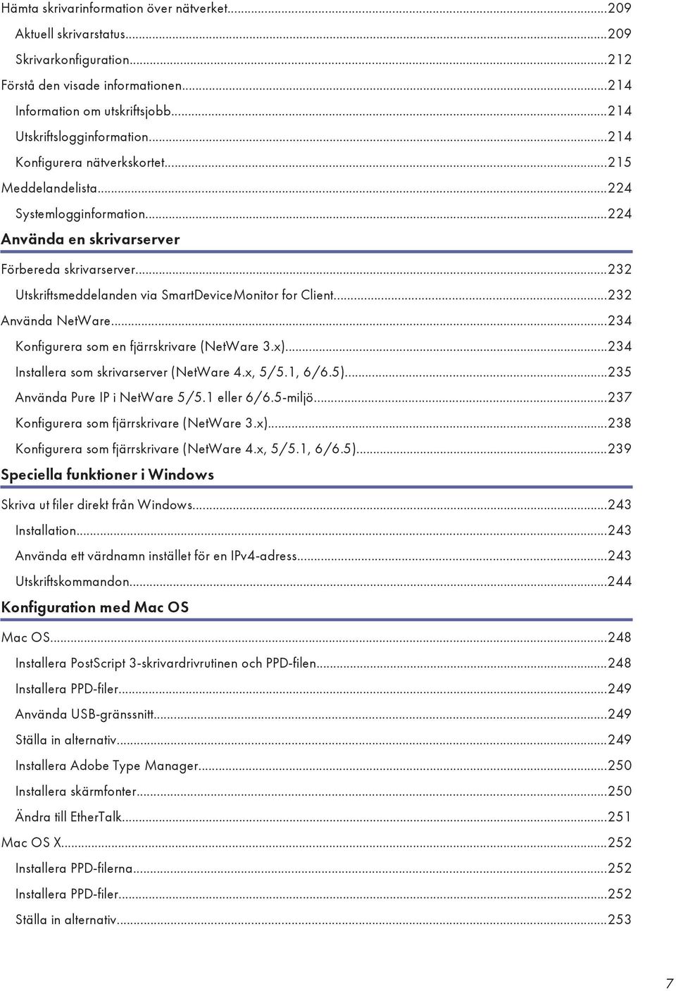 ..232 Använda NetWare...234 Konfigurera som en fjärrskrivare (NetWare 3.x)...234 Installera som skrivarserver (NetWare 4.x, 5/5.1, 6/6.5)...235 Använda Pure IP i NetWare 5/5.1 eller 6/6.5-miljö.