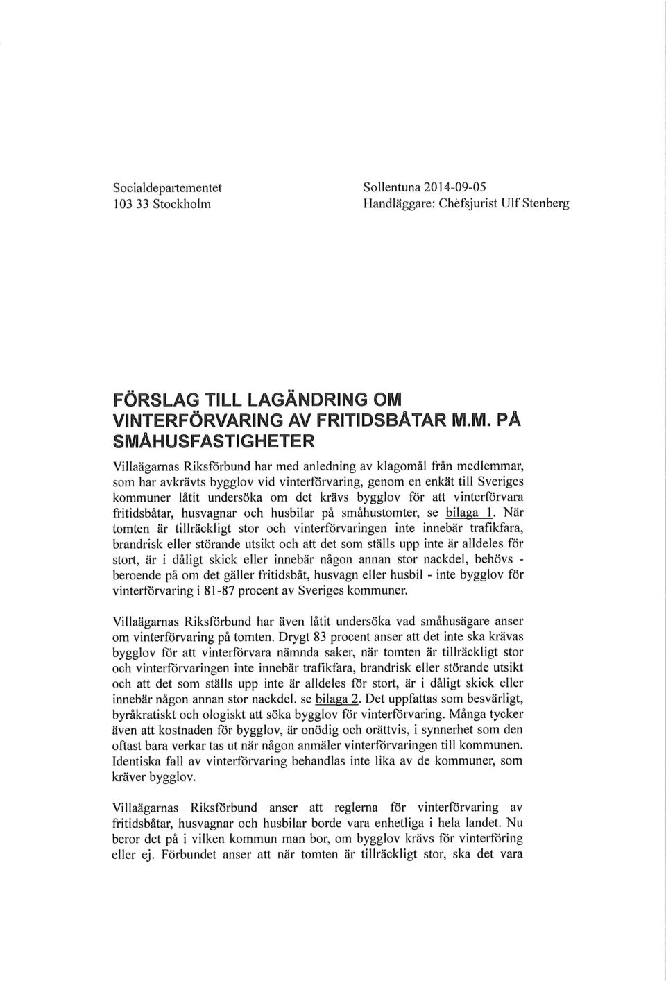M. PÅ SMÅHUSFASTIGHETER Villaägarnas Riksförbund har med anledning av klagomål från medlemmar, som har avkrävts bygglov vid vinterförvaring, genom en enkät till Sveriges kommuner låtit undersöka om