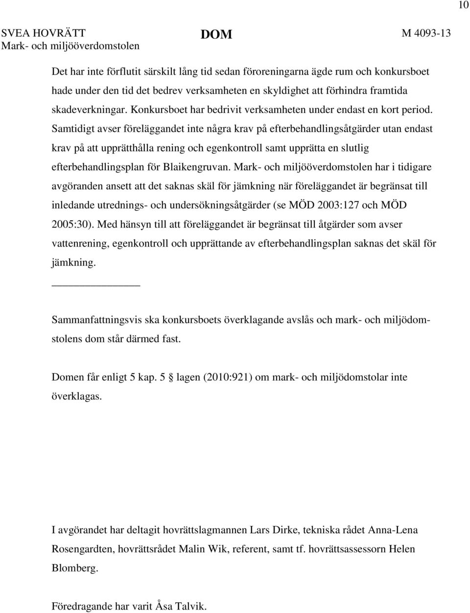 Samtidigt avser föreläggandet inte några krav på efterbehandlingsåtgärder utan endast krav på att upprätthålla rening och egenkontroll samt upprätta en slutlig efterbehandlingsplan för Blaikengruvan.