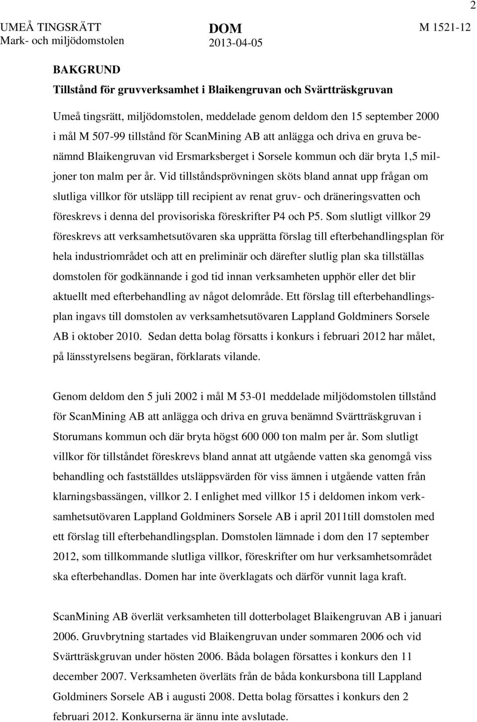 Vid tillståndsprövningen sköts bland annat upp frågan om slutliga villkor för utsläpp till recipient av renat gruv- och dräneringsvatten och föreskrevs i denna del provisoriska föreskrifter P4 och P5.