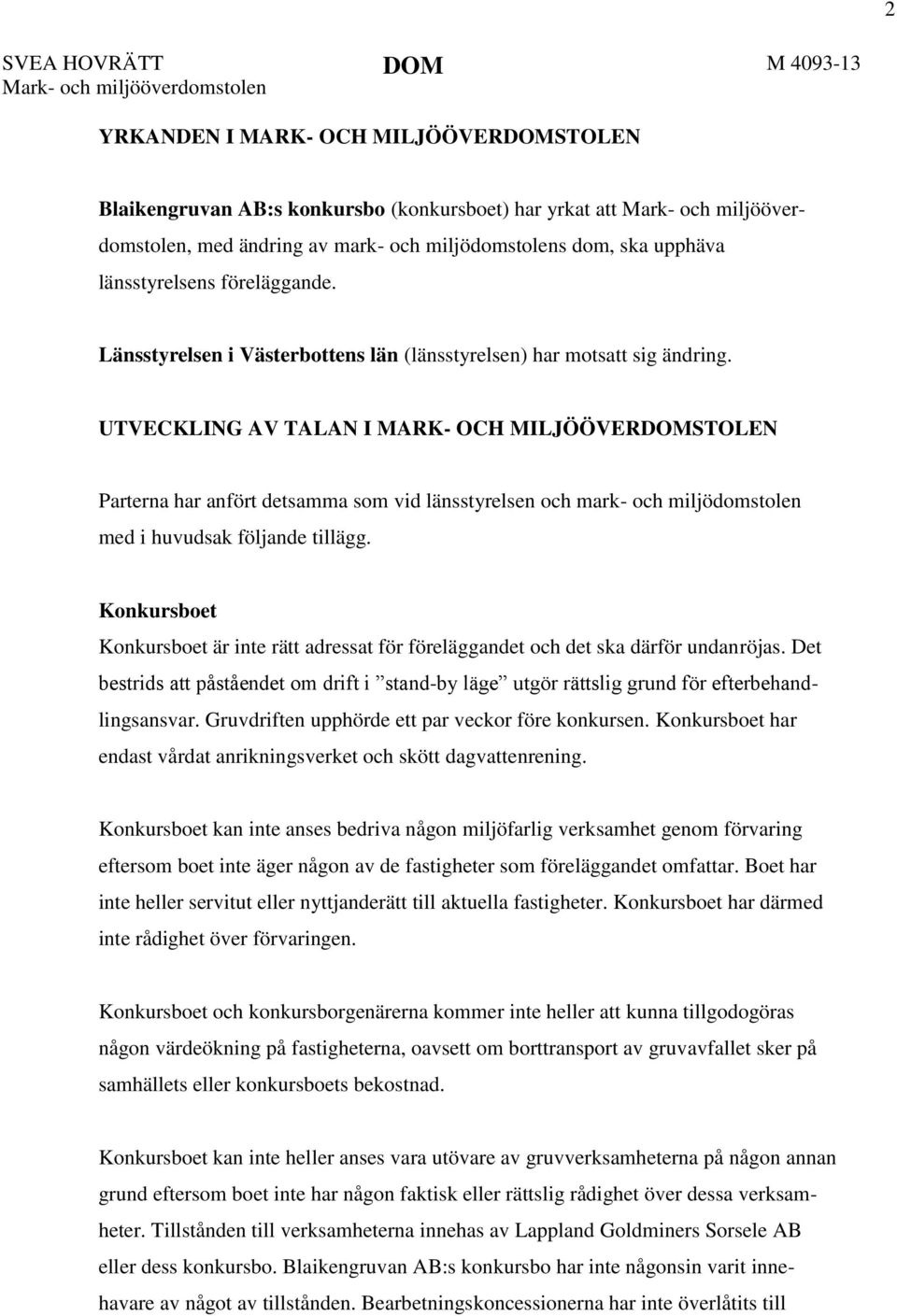 UTVECKLING AV TALAN I MARK- OCH MILJÖÖVERSTOLEN Parterna har anfört detsamma som vid länsstyrelsen och mark- och miljödomstolen med i huvudsak följande tillägg.