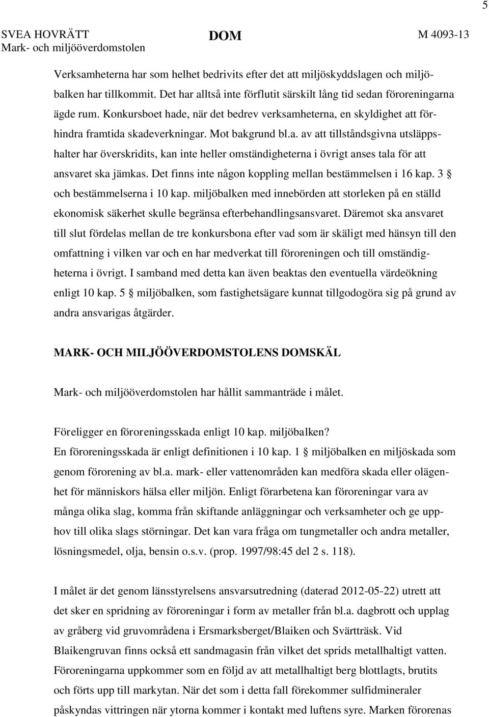 Det finns inte någon koppling mellan bestämmelsen i 16 kap. 3 och bestämmelserna i 10 kap.