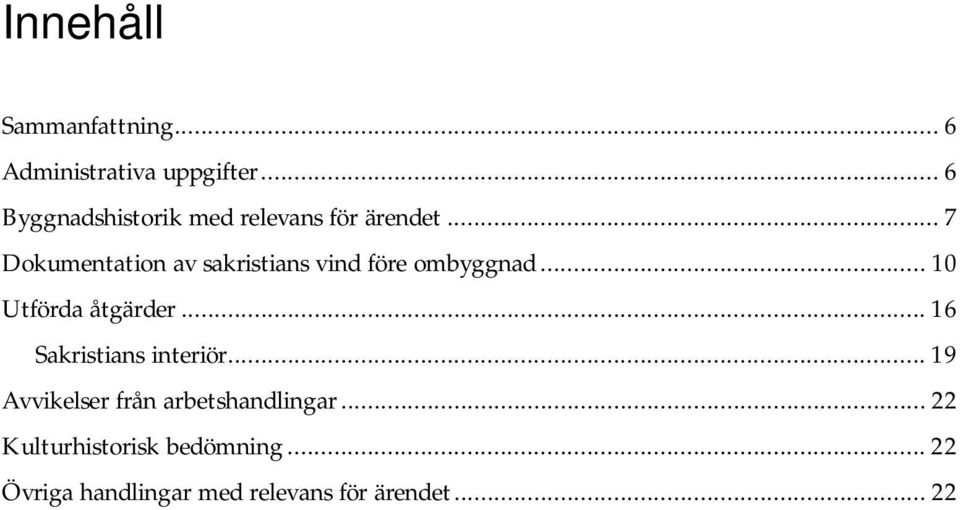 .. 7 Dokumentation av sakristians vind före ombyggnad... 10 Utförda åtgärder.