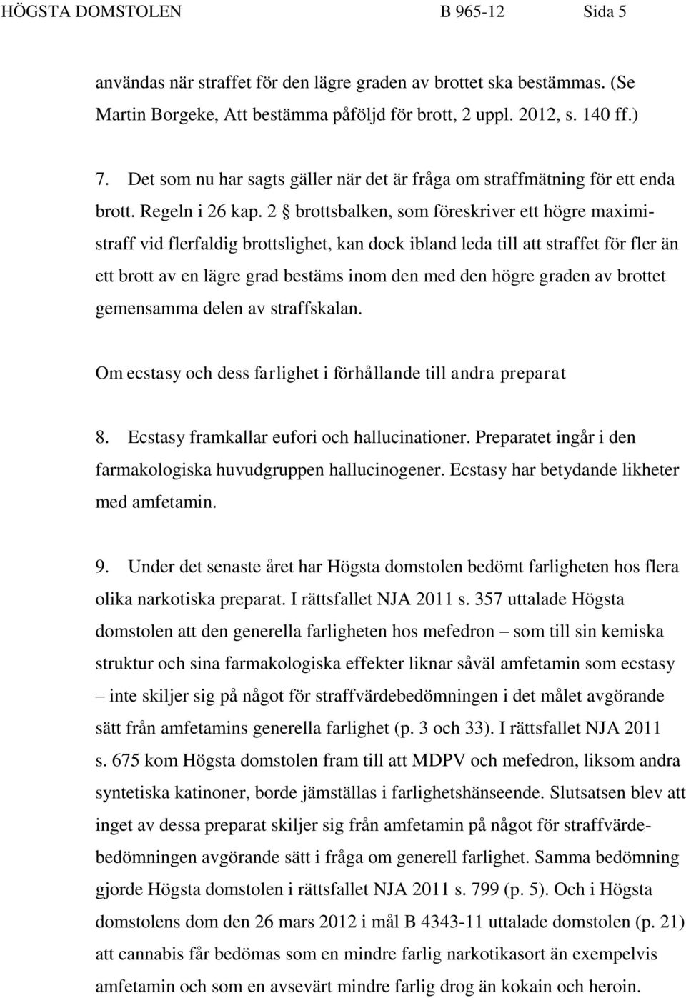 2 brottsbalken, som föreskriver ett högre maximistraff vid flerfaldig brottslighet, kan dock ibland leda till att straffet för fler än ett brott av en lägre grad bestäms inom den med den högre graden