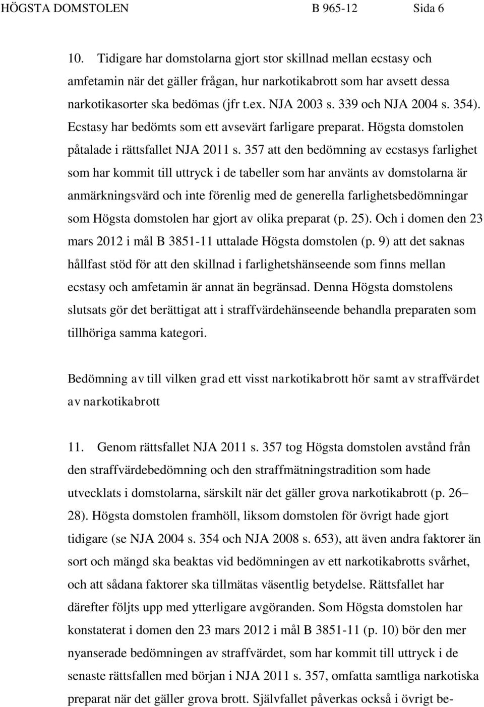 339 och NJA 2004 s. 354). Ecstasy har bedömts som ett avsevärt farligare preparat. Högsta domstolen påtalade i rättsfallet NJA 2011 s.