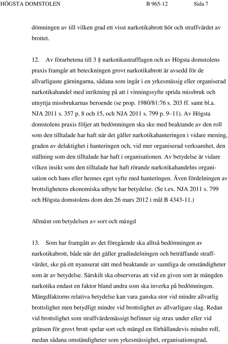 eller organiserad narkotikahandel med inriktning på att i vinningssyfte sprida missbruk och utnyttja missbrukarnas beroende (se prop. 1980/81:76 s. 203 ff. samt bl.a. NJA 2011 s. 357 p.