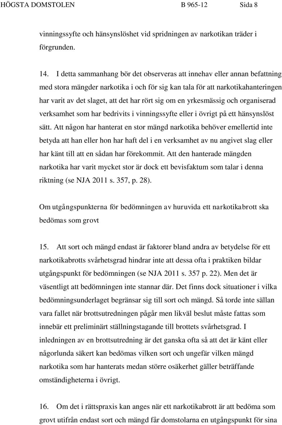 om en yrkesmässig och organiserad verksamhet som har bedrivits i vinningssyfte eller i övrigt på ett hänsynslöst sätt.