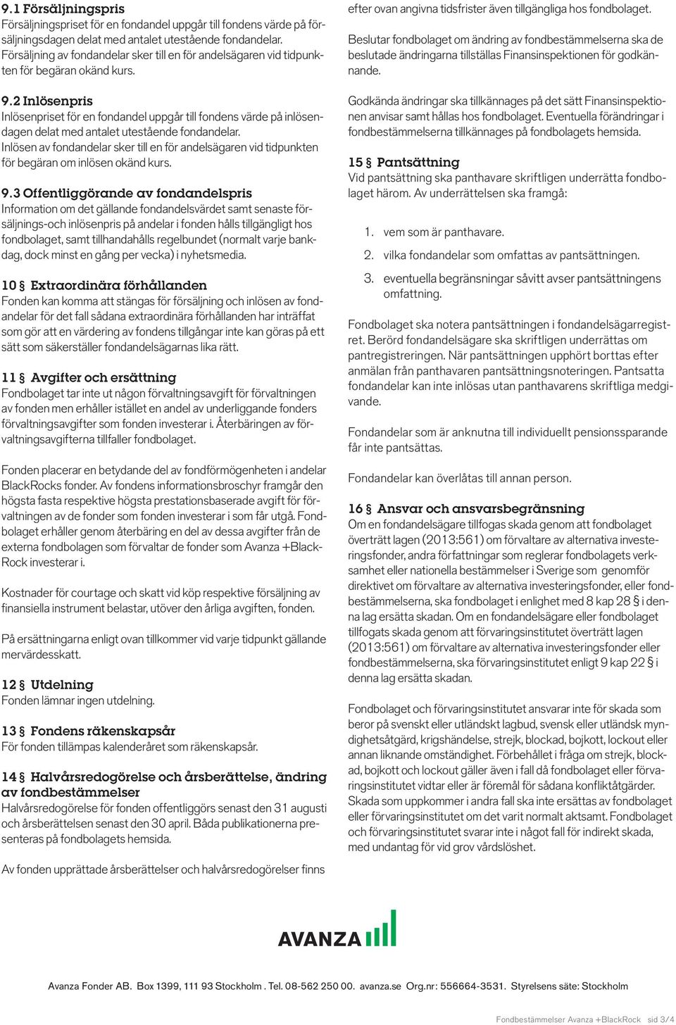 2 Inlösenpris Inlösenpriset för en fondandel uppgår till fondens värde på inlösendagen delat med antalet utestående fondandelar.