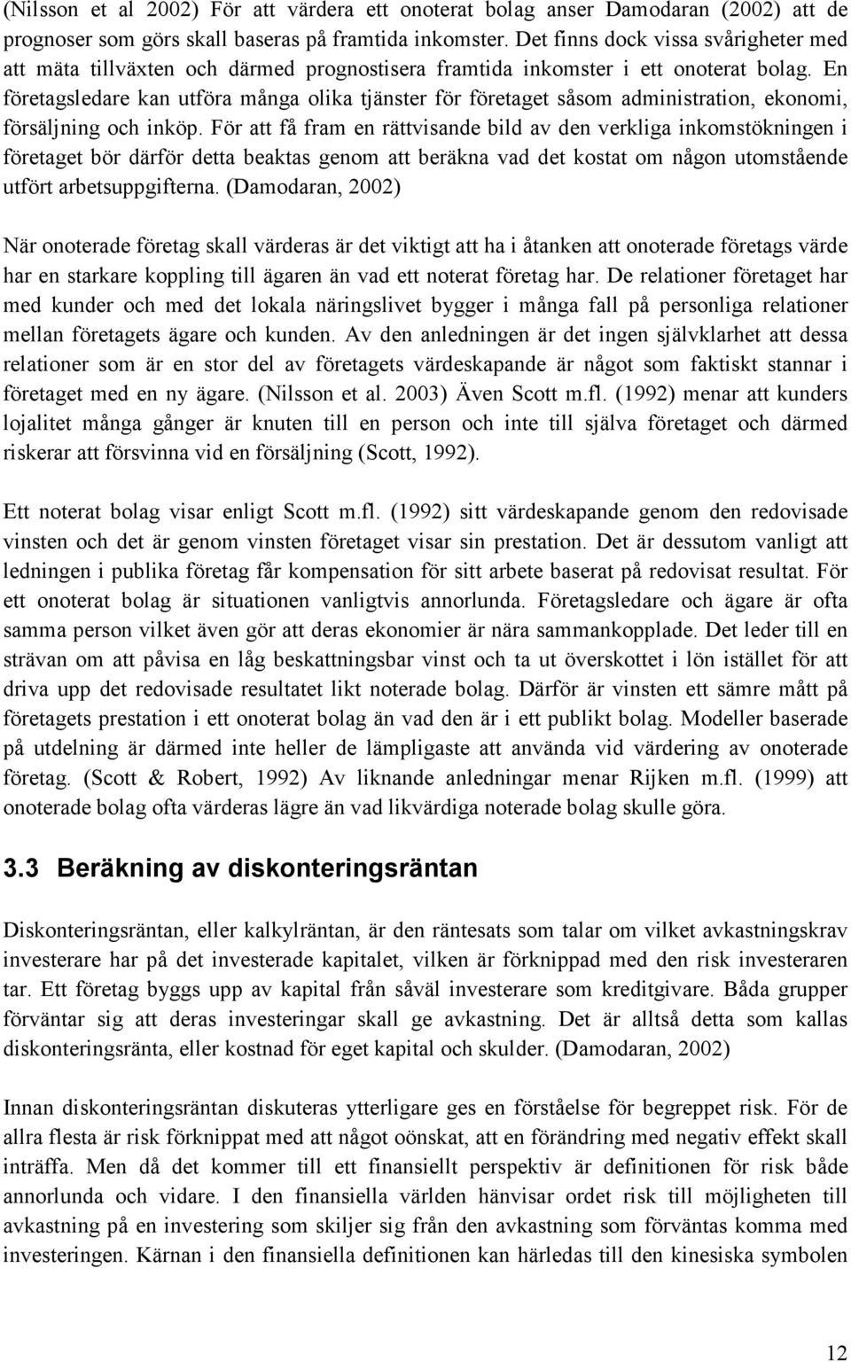 En företagsledare kan utföra många olika tjänster för företaget såsom administration, ekonomi, försäljning och inköp.