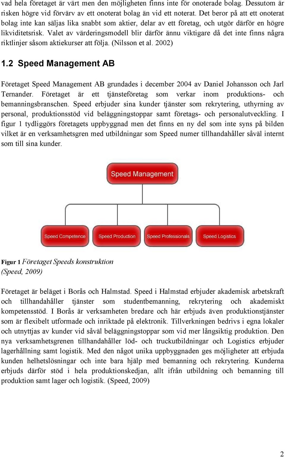 Valet av värderingsmodell blir därför ännu viktigare då det inte finns några riktlinjer såsom aktiekurser att följa. (Nilsson et al. 2002) 1.