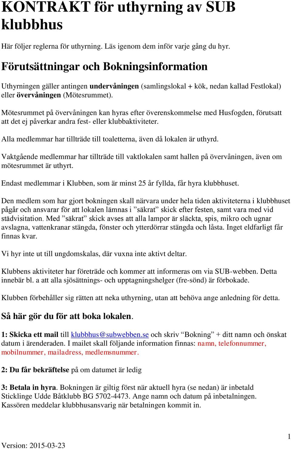 Mötesrummet på övervåningen kan hyras efter överenskommelse med Husfogden, förutsatt att det ej påverkar andra fest- eller klubbaktiviteter.