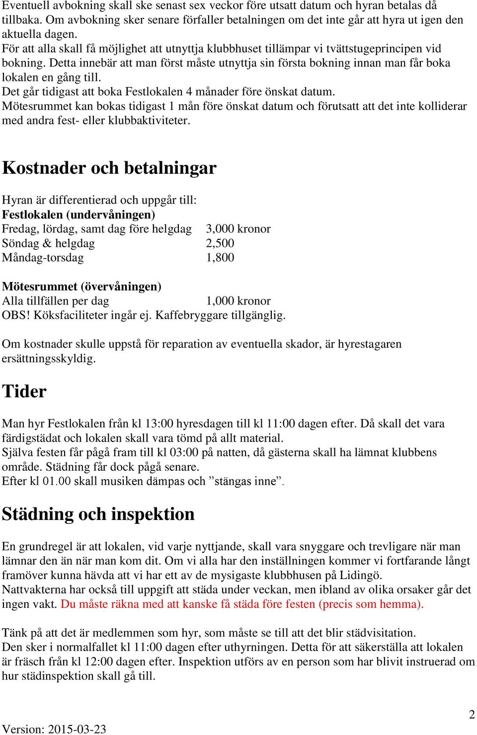 Detta innebär att man först måste utnyttja sin första bokning innan man får boka lokalen en gång till. Det går tidigast att boka Festlokalen 4 månader före önskat datum.