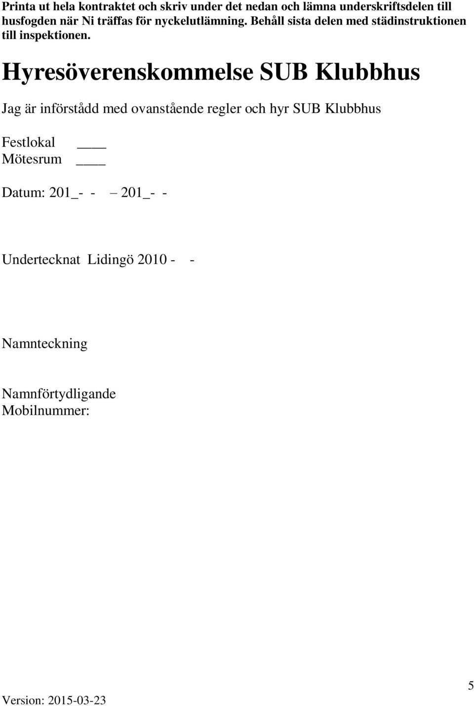 Hyresöverenskommelse SUB Klubbhus Jag är införstådd med ovanstående regler och hyr SUB Klubbhus