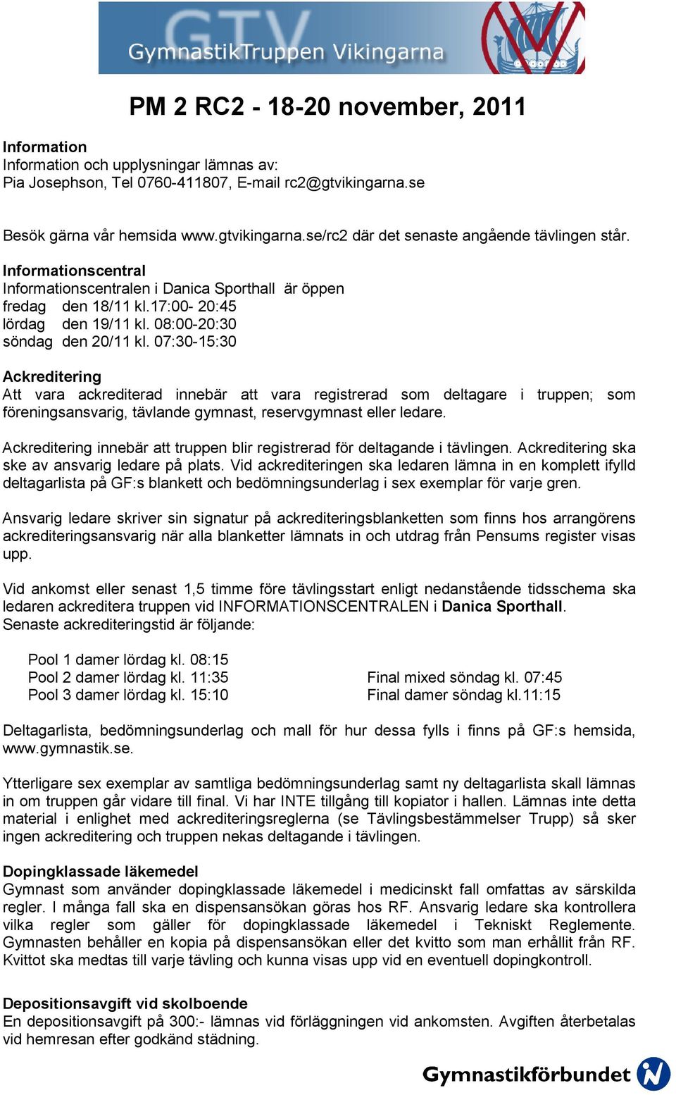 07:30-15:30 Ackreditering Att vara ackrediterad innebär att vara registrerad som deltagare i truppen; som föreningsansvarig, tävlande gymnast, reservgymnast eller ledare.