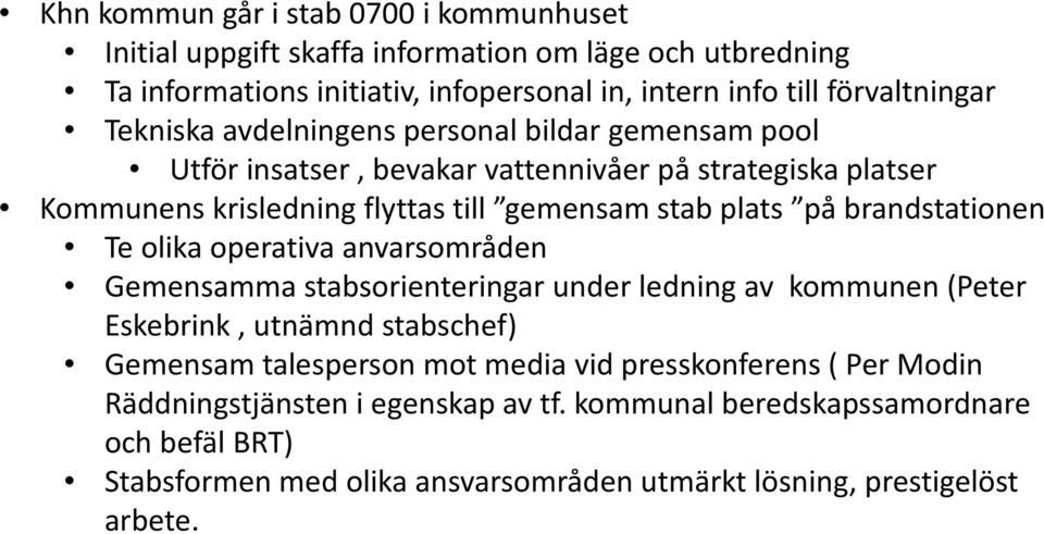 brandstationen Te olika operativa anvarsområden Gemensamma stabsorienteringar under ledning av kommunen (Peter Eskebrink, utnämnd stabschef) Gemensam talesperson mot media vid