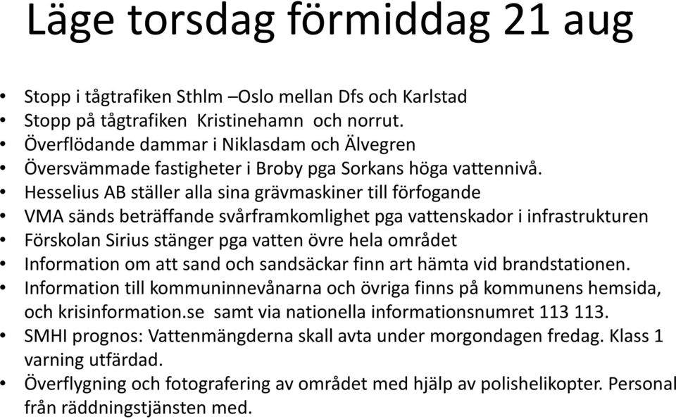 Hesselius AB ställer alla sina grävmaskiner till förfogande VMA sänds beträffande svårframkomlighet pga vattenskador i infrastrukturen Förskolan Sirius stänger pga vatten övre hela området