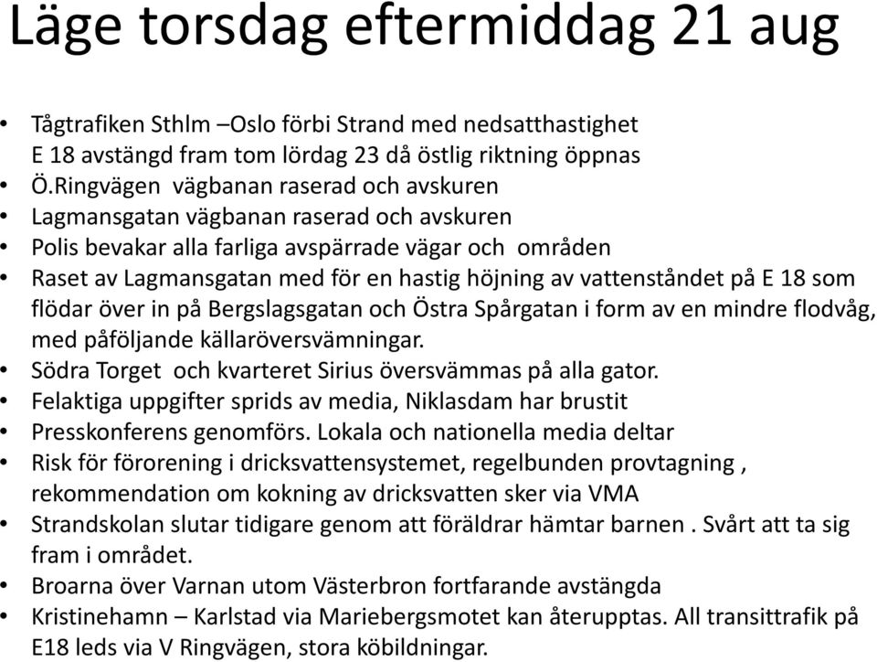 vattenståndet på E 18 som flödar över in på Bergslagsgatan och Östra Spårgatan i form av en mindre flodvåg, med påföljande källaröversvämningar.