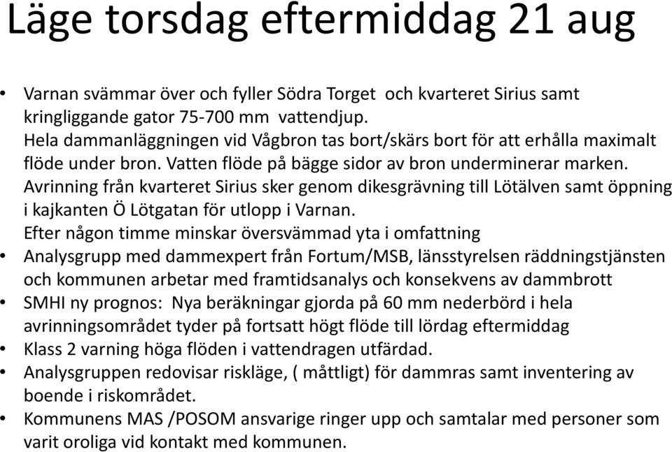 Avrinning från kvarteret Sirius sker genom dikesgrävning till Lötälven samt öppning i kajkanten Ö Lötgatan för utlopp i Varnan.