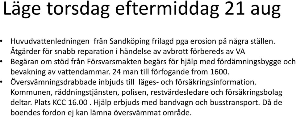 bevakning av vattendammar. 24 man till förfogande from 1600. Översvämningsdrabbade inbjuds till läges-och försäkringsinformation.