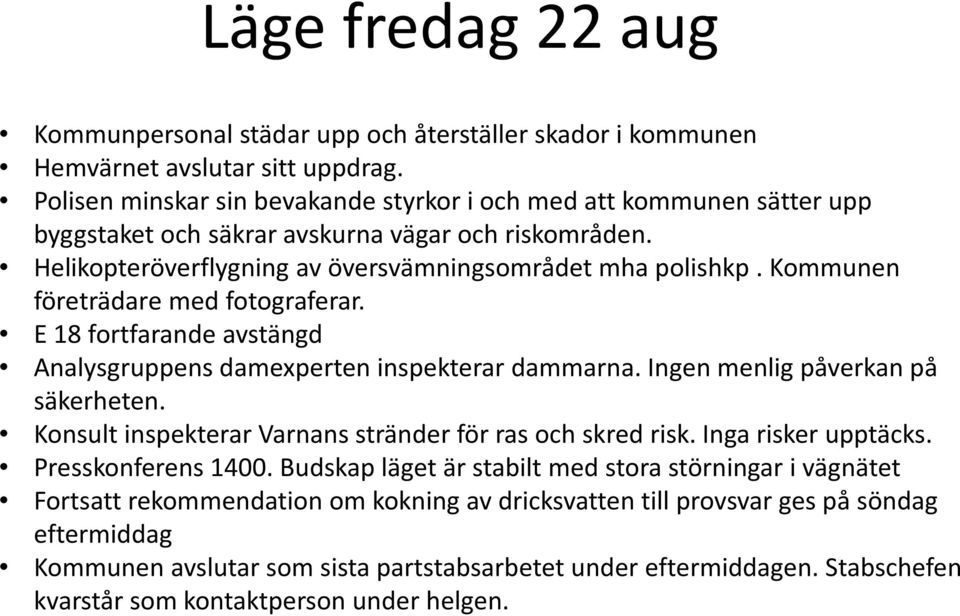 Kommunen företrädare med fotograferar. E 18 fortfarande avstängd Analysgruppens damexperten inspekterar dammarna. Ingen menlig påverkan på säkerheten.