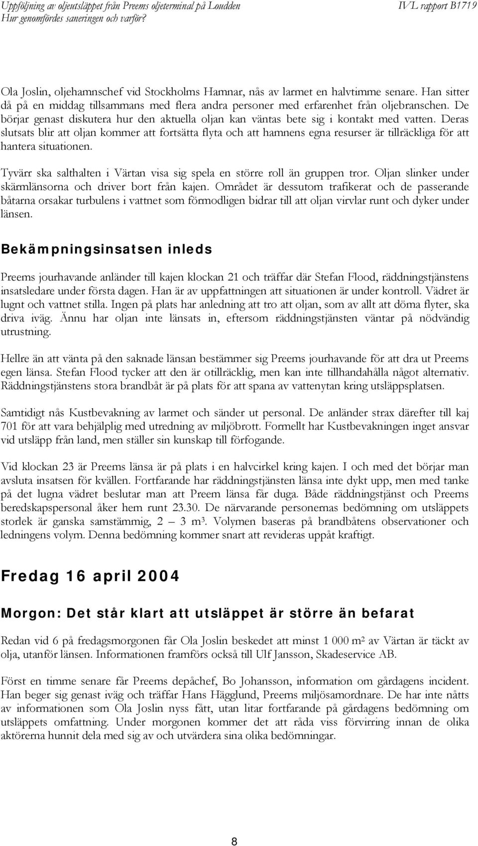 Deras slutsats blir att oljan kommer att fortsätta flyta och att hamnens egna resurser är tillräckliga för att hantera situationen.