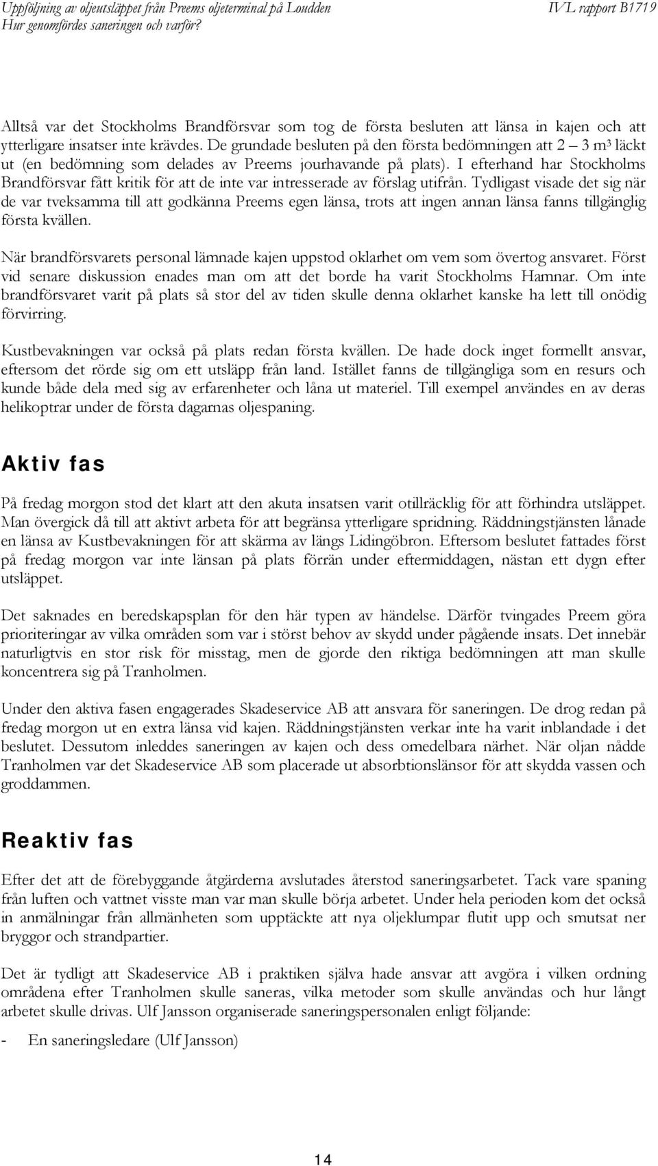 I efterhand har Stockholms Brandförsvar fått kritik för att de inte var intresserade av förslag utifrån.