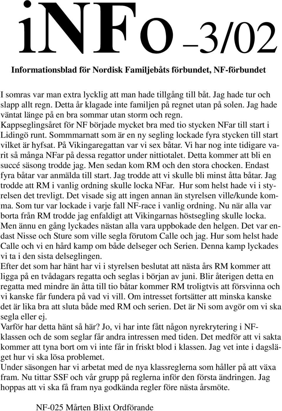 Kappseglingsåret för NF började mycket bra med tio stycken NFar till start i Lidingö runt. Sommmarnatt som är en ny segling lockade fyra stycken till start vilket är hyfsat.