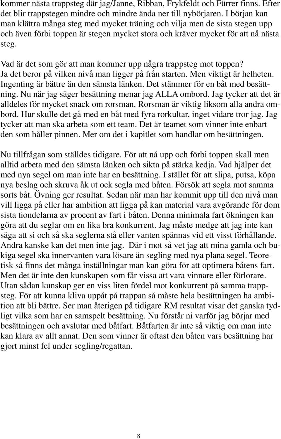 Vad är det som gör att man kommer upp några trappsteg mot toppen? Ja det beror på vilken nivå man ligger på från starten. Men viktigt är helheten. Ingenting är bättre än den sämsta länken.