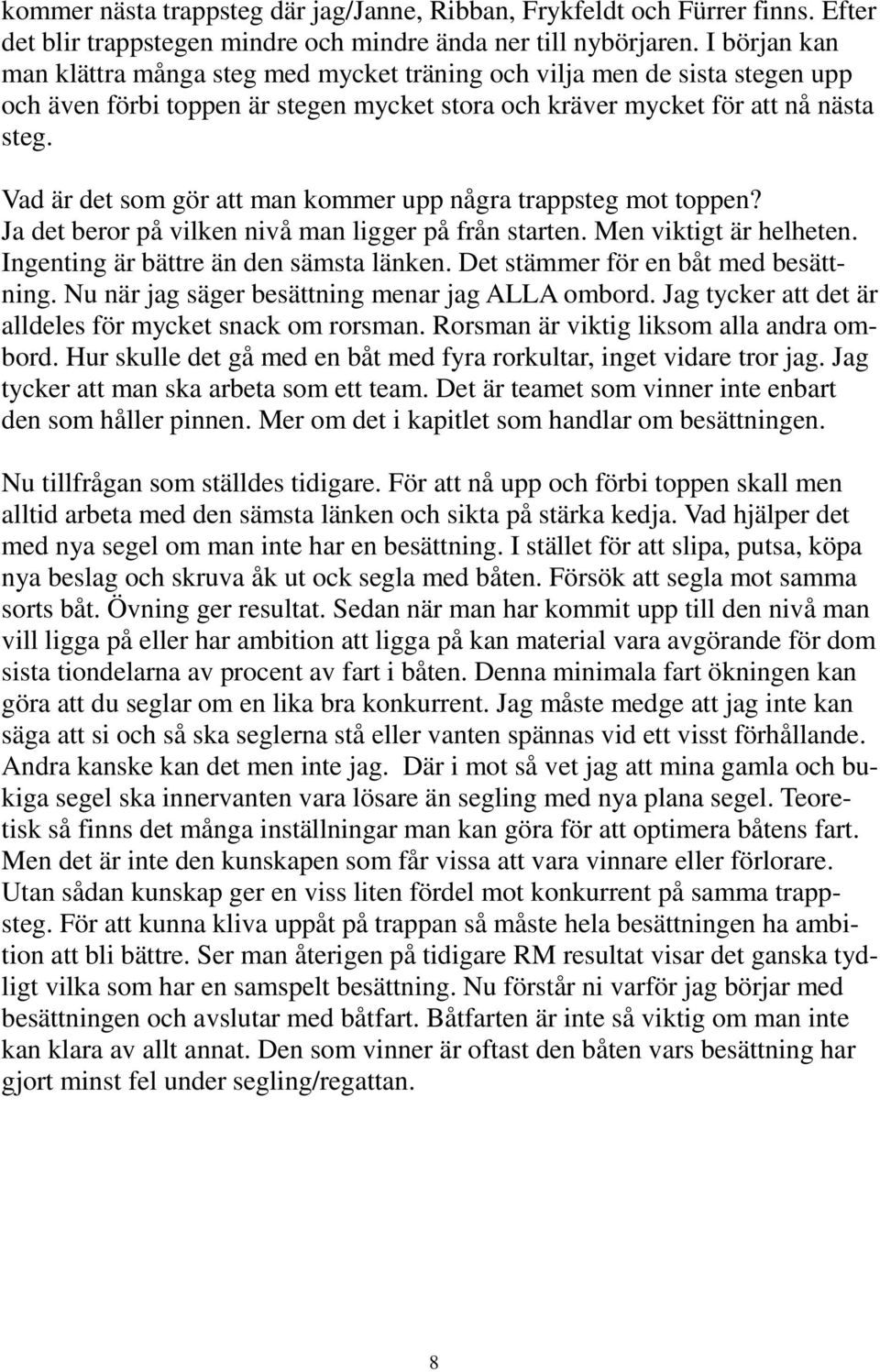 Vad är det som gör att man kommer upp några trappsteg mot toppen? Ja det beror på vilken nivå man ligger på från starten. Men viktigt är helheten. Ingenting är bättre än den sämsta länken.