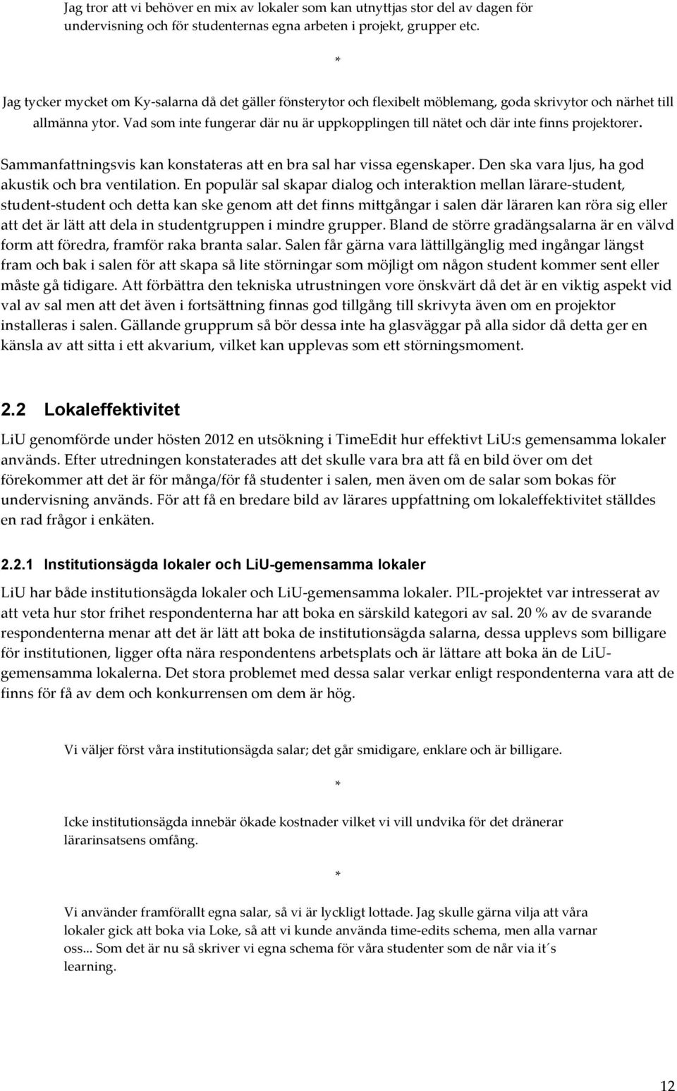 Vad som inte fungerar där nu är uppkopplingen till nätet och där inte finns projektorer. Sammanfattningsvis kan konstateras att en bra sal har vissa egenskaper.