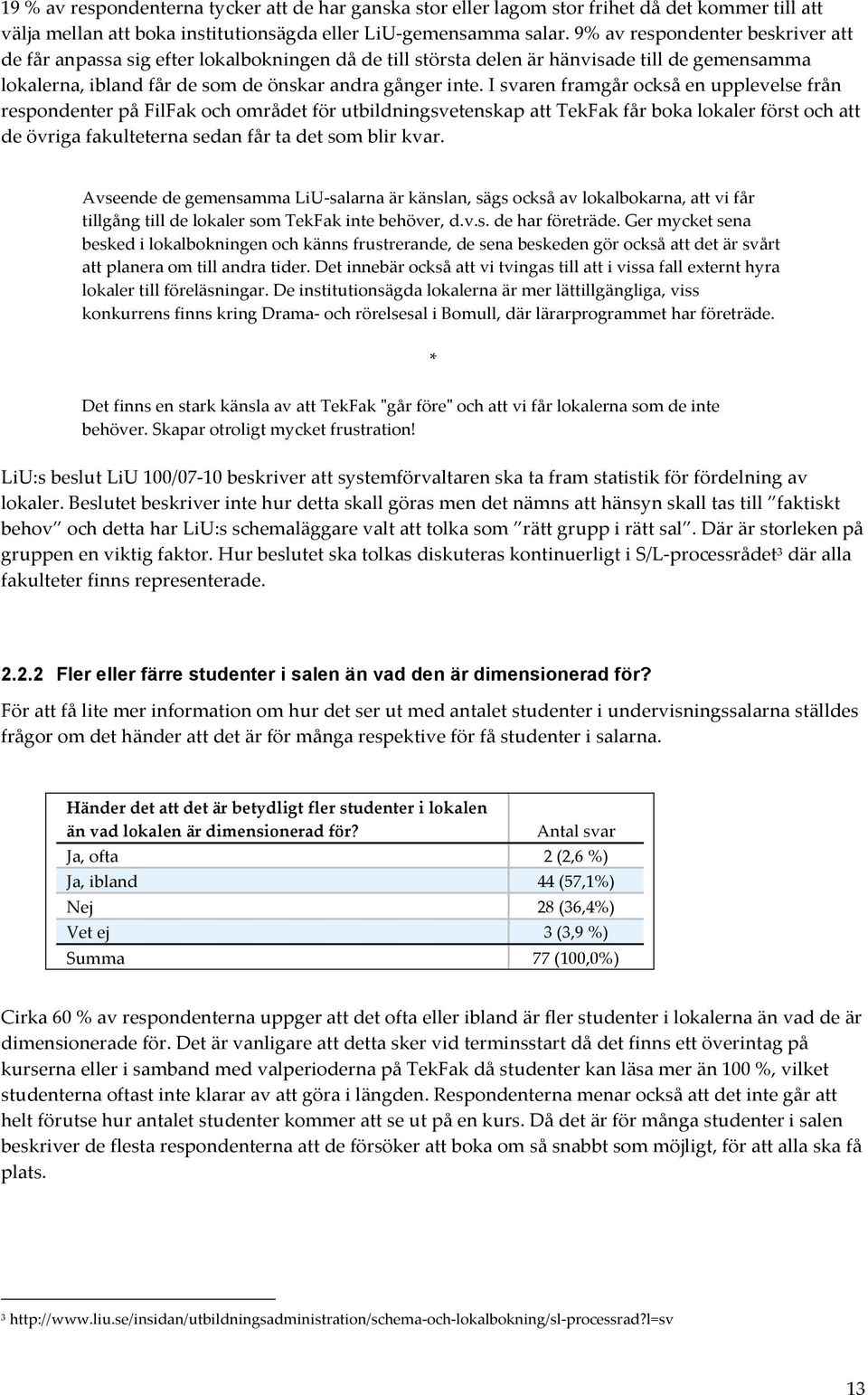 I svaren framgår också en upplevelse från respondenter på FilFak och området för utbildningsvetenskap att TekFak får boka lokaler först och att de övriga fakulteterna sedan får ta det som blir kvar.