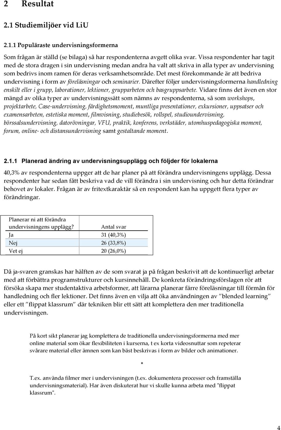 Det mest förekommande är att bedriva undervisning i form av föreläsningar och seminarier.